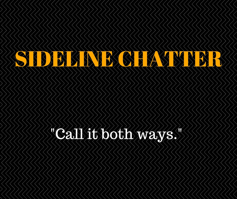 Sideline Chatter – Call It Both Ways