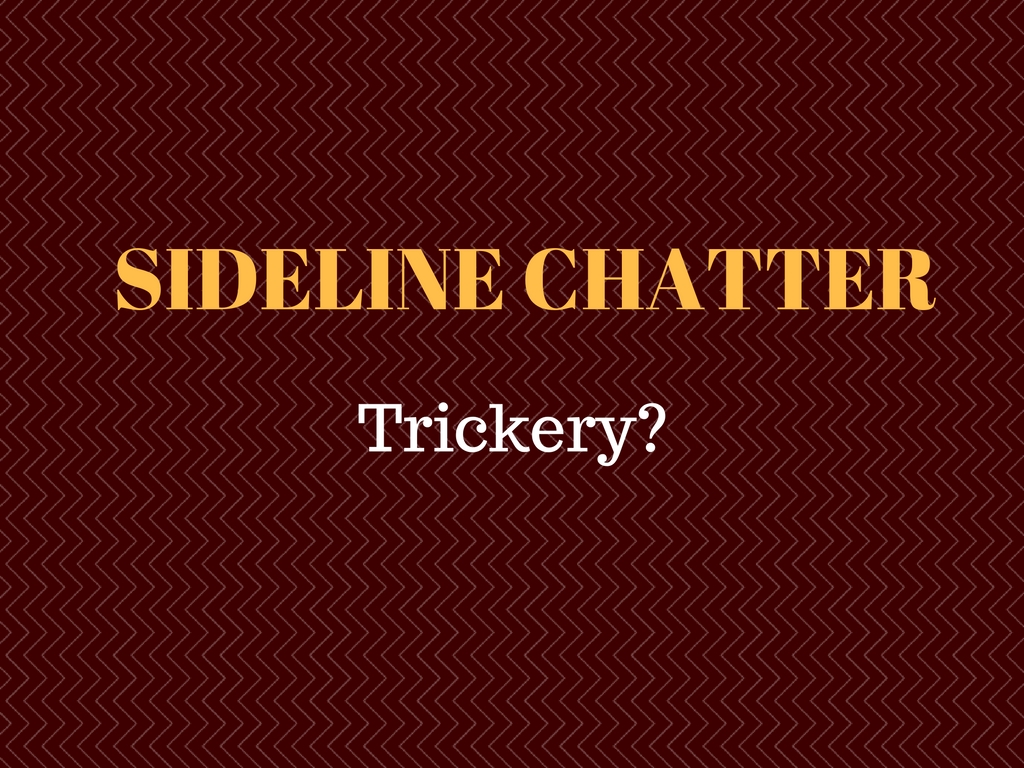 Sideline Chatter – Trickery?