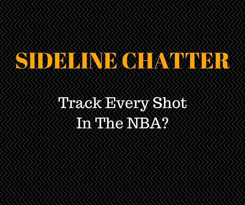 Sideline Chatter – Track Every Shot In The NBA?